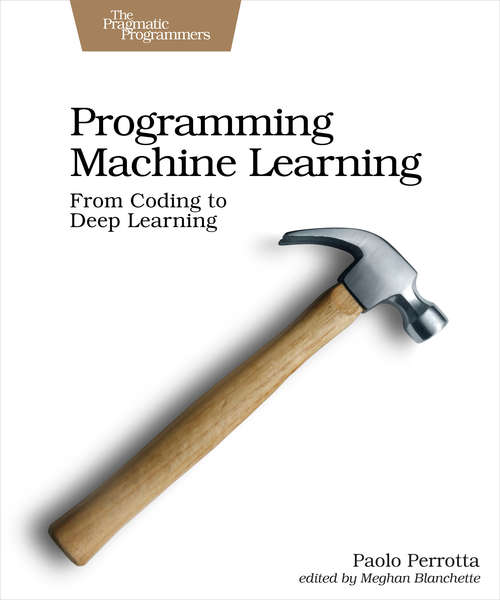 Book cover of Programming Machine Learning: From Coding to Deep Learning