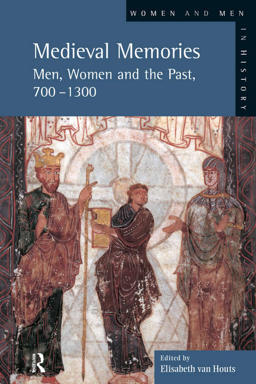 Medieval Memories: Men, Women and the Past, 700-1300