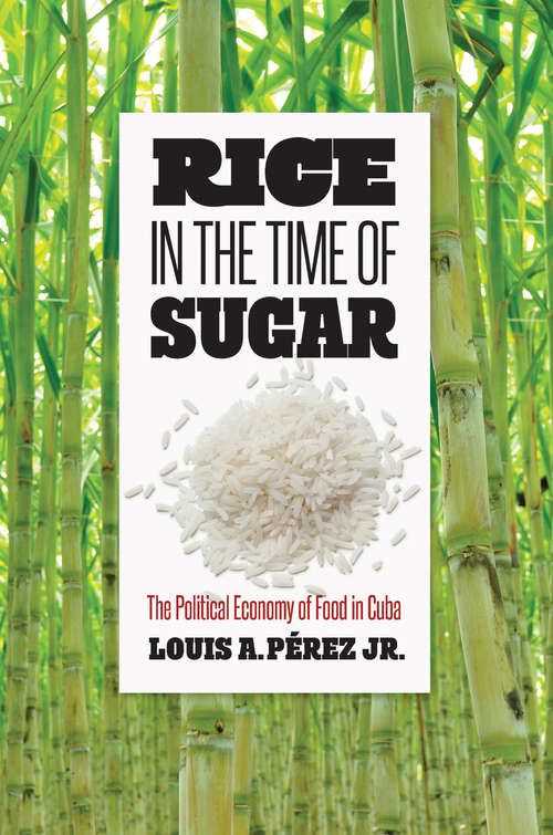 Book cover of Rice in the Time of Sugar: The Political Economy of Food in Cuba