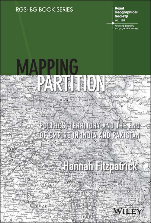 Book cover of Mapping Partition: Politics, Territory and the End of Empire in India and Pakistan (RGS-IBG Book Series)