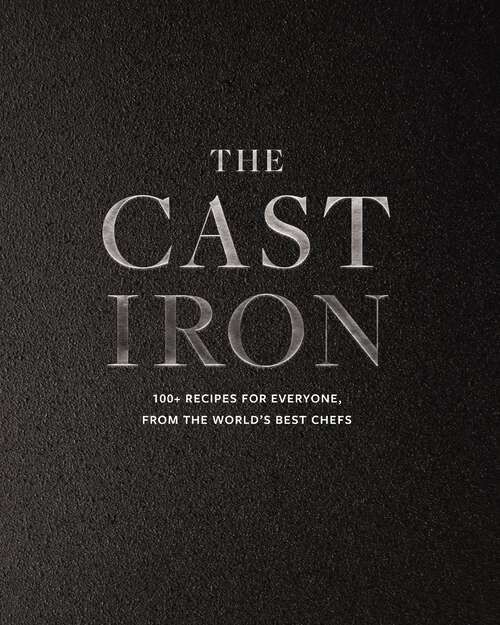 Book cover of The Cast Iron: 100+ Recipes from the World’s Best Chefs