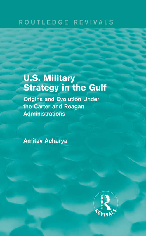 Book cover of U.S. Military Strategy in the Gulf: Origins and Evolution Under the Carter and Reagan Administrations (Routledge Revivals)