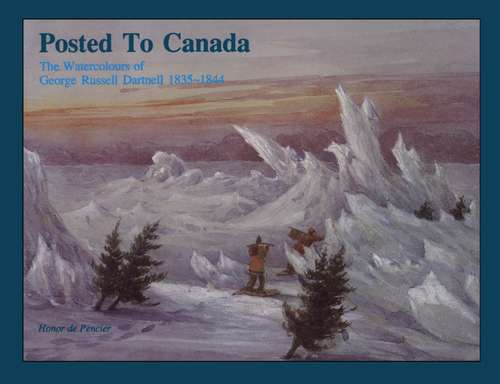 Book cover of Posted to Canada: The Watercolours of George Russell Dartnell, 1835-1844