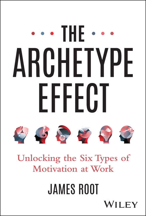 Book cover of The Archetype Effect: Unlocking The Six Types of Motivation at Work
