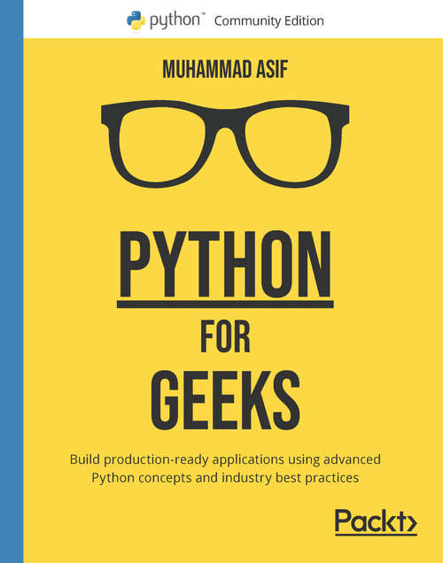 Book cover of Python for Geeks: Build production-ready applications using advanced Python concepts and industry best practices