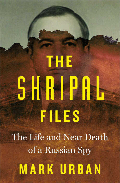 Book cover of The Skripal Files: The Life and Near Death of a Russian Spy