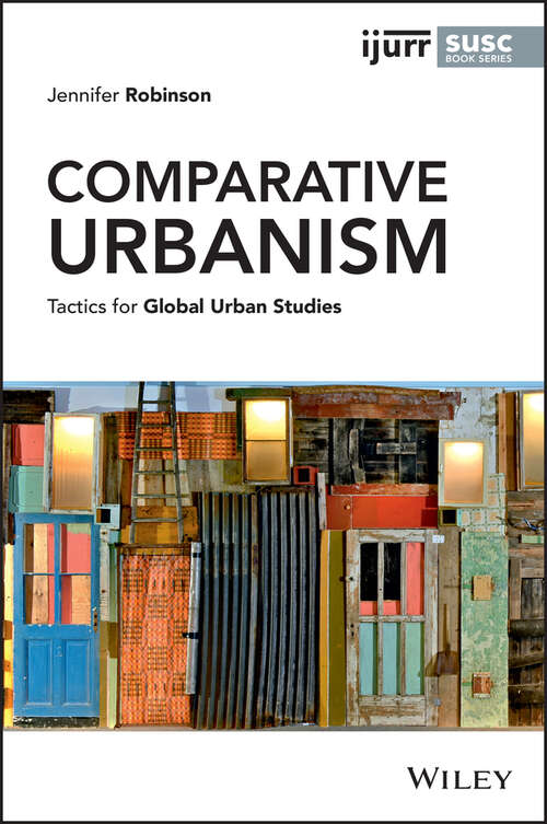 Comparative Urbanism: Tactics for Global Urban Studies (IJURR Studies in Urban and Social Change Book Series)