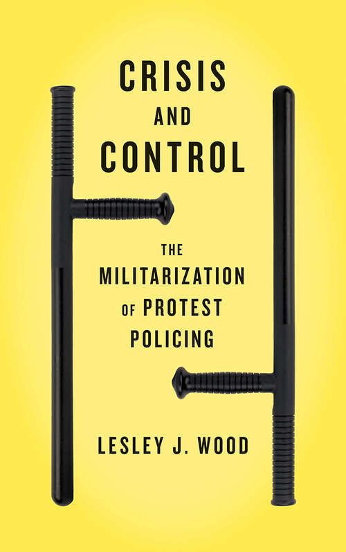 Book cover of Crisis and Control: The Militarization of Protest Policing