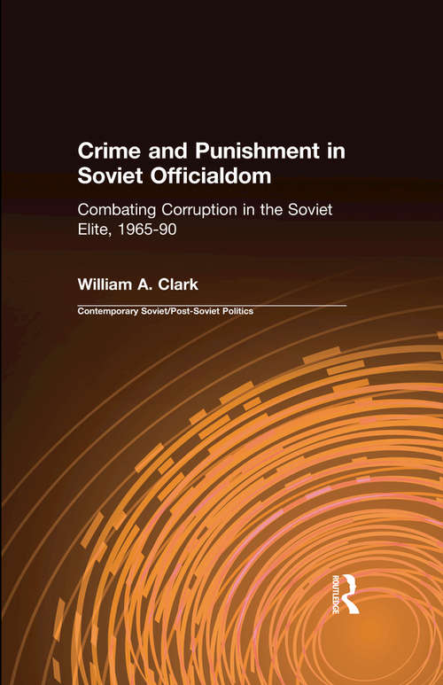 Crime and Punishment in Soviet Officialdom: Combating Corruption in the Soviet Elite, 1965-90 (Contemporary Soviet - Post-soviet Politics Ser.)