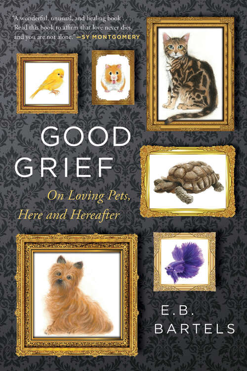 Book cover of Good Grief: On Loving Pets, Here and Hereafter