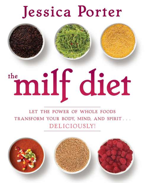 Book cover of The MILF Diet: Let the Power of Whole Foods Transform Your Body, Mind, and Spirit . . . Deliciously!