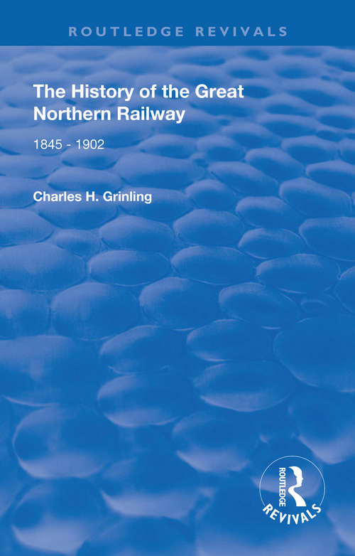 Book cover of The History of The Great Northern Railway: 1845 - 1902 (Routledge Revivals)