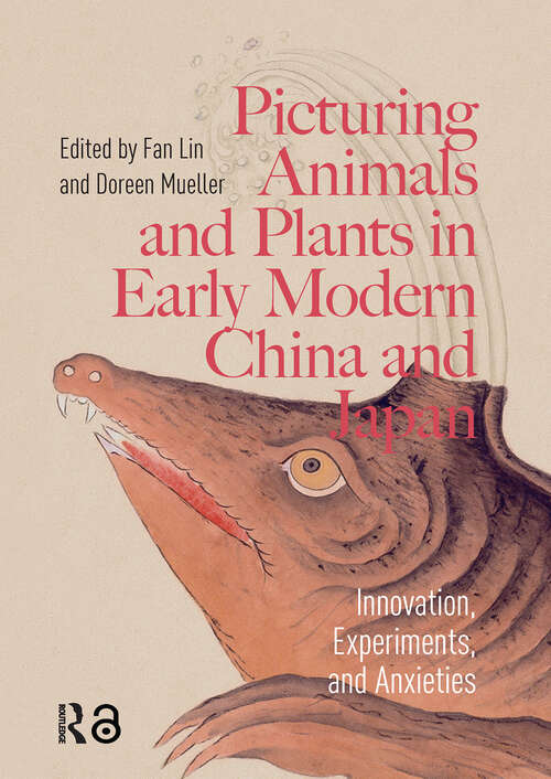 Book cover of Picturing Animals and Plants in Early Modern China and Japan: Innovation, Experiments, and Anxieties (1)