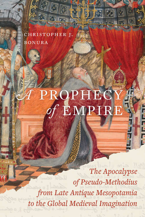 Book cover of A Prophecy of Empire: The Apocalypse of Pseudo-Methodius from Late Antique Mesopotamia to the Global Medieval Imagination (1) (Christianity in Late Antiquity)