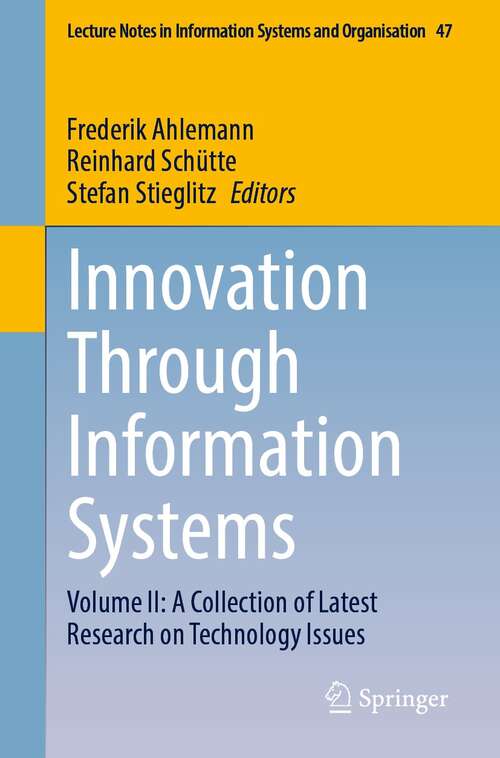 Book cover of Innovation Through Information Systems: Volume II: A Collection of Latest Research on Technology Issues (1st ed. 2021) (Lecture Notes in Information Systems and Organisation #47)