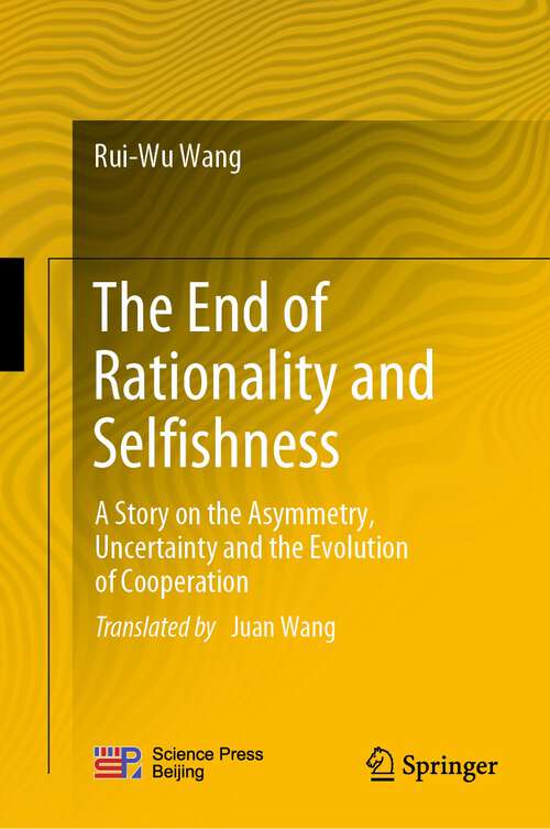 Book cover of The End of Rationality and Selfishness: A Story on the Asymmetry, Uncertainty and the Evolution of Cooperation (1st ed. 2023)