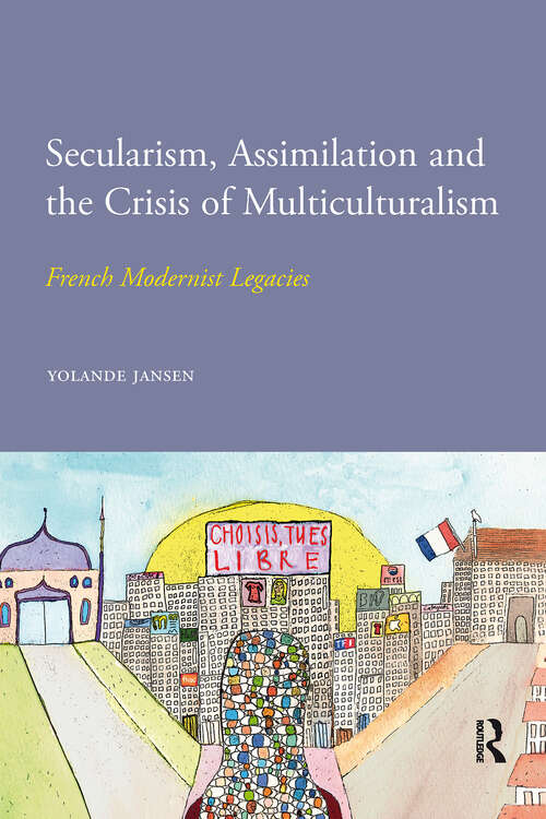 Book cover of Secularism, Assimilation and the Crisis of Multiculturalism: French Modernist Legacies (1) (IMISCOE Research)