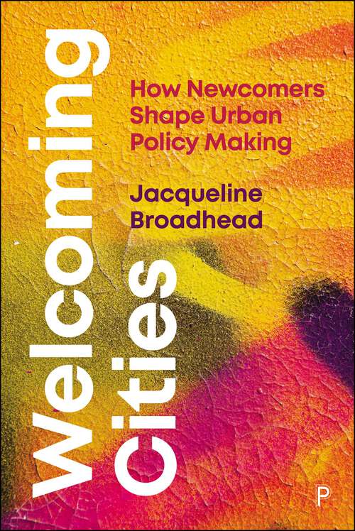Book cover of Welcoming Cities: How Newcomers Shape Urban Policy Making (First Edition)