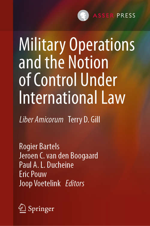 Military Operations and the Notion of Control Under International Law: Liber Amicorum Terry D. Gill
