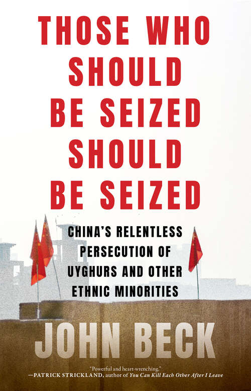 Book cover of Those Who Should Be Seized Should Be Seized: China's Relentless Persecution of Uyghurs and Other Ethnic Minorities