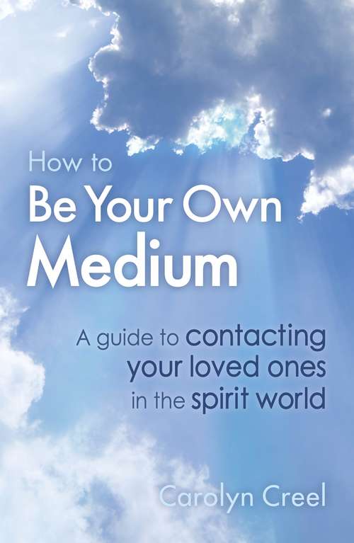 Book cover of How To Be Your Own Medium: A Guide to Contacting Your Loved Ones in the Spirit World
