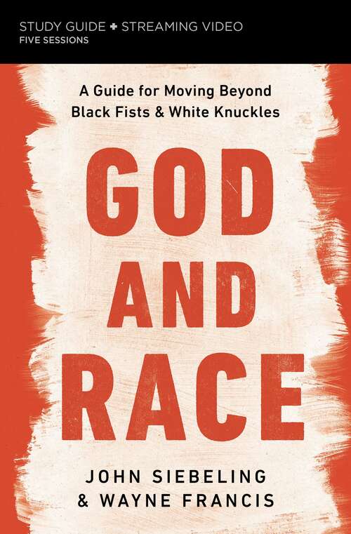 God and Race Study Guide plus Streaming Video: A Guide for Moving Beyond Black Fists and White Knuckles