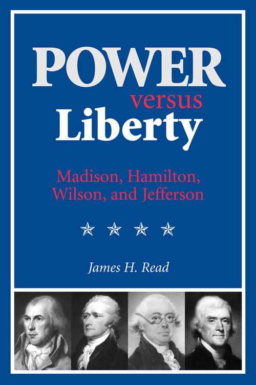 Book cover of Power versus Liberty: Madison, Hamilton, Wilson, and Jefferson