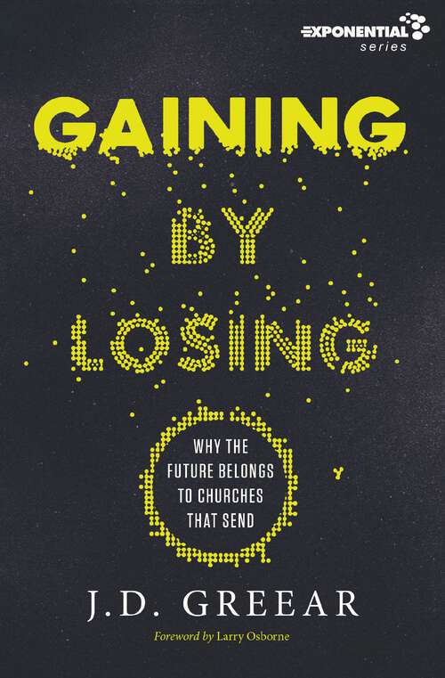 Gaining By Losing: Why the Future Belongs to Churches that Send (Exponential Series)