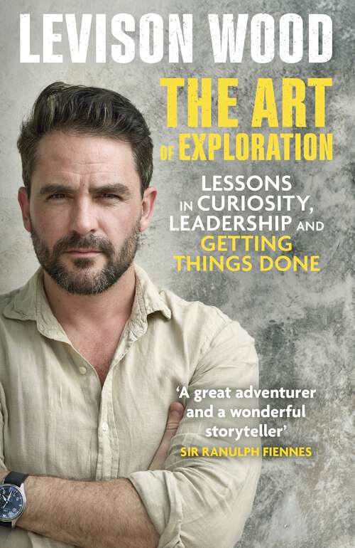 Book cover of The Art of Exploration: Lessons in Curiosity, Leadership and Getting Things Done