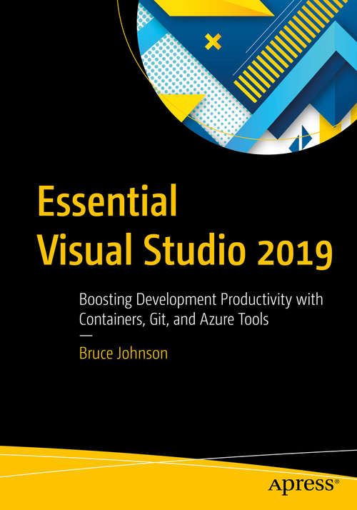 Book cover of Essential Visual Studio 2019: Boosting Development Productivity with Containers, Git, and Azure Tools (1st ed.)