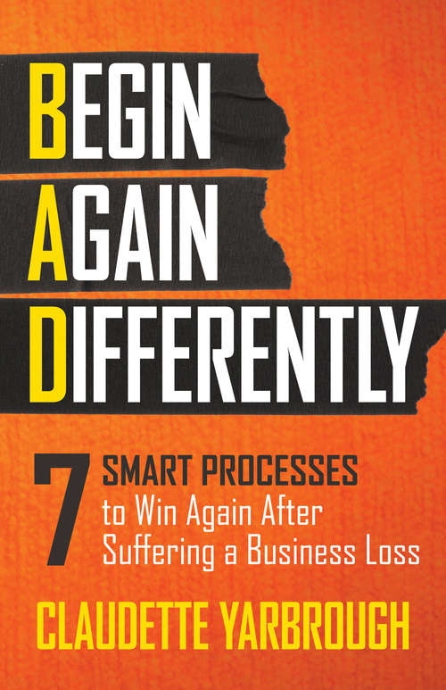 Book cover of BAD (Begin Again Differently): 7 Smart Processes to Win Again After Suffering a Business Loss