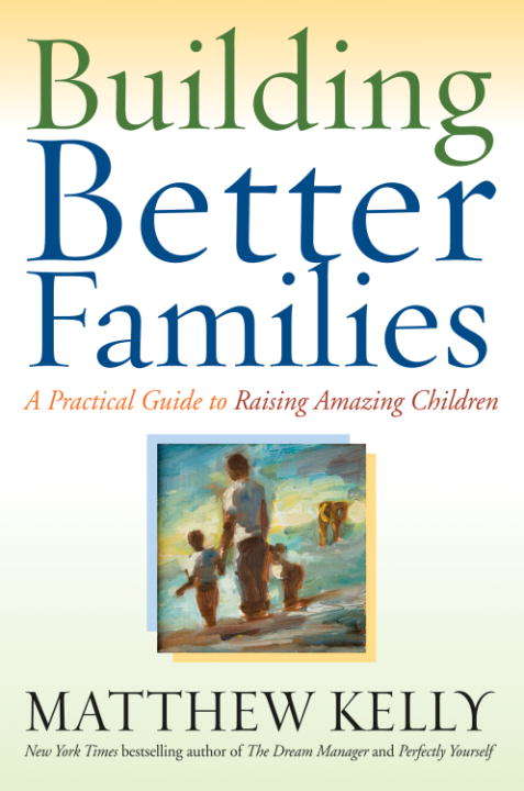 Book cover of Building Better Families: A Practical Guide to Raising Amazing Children