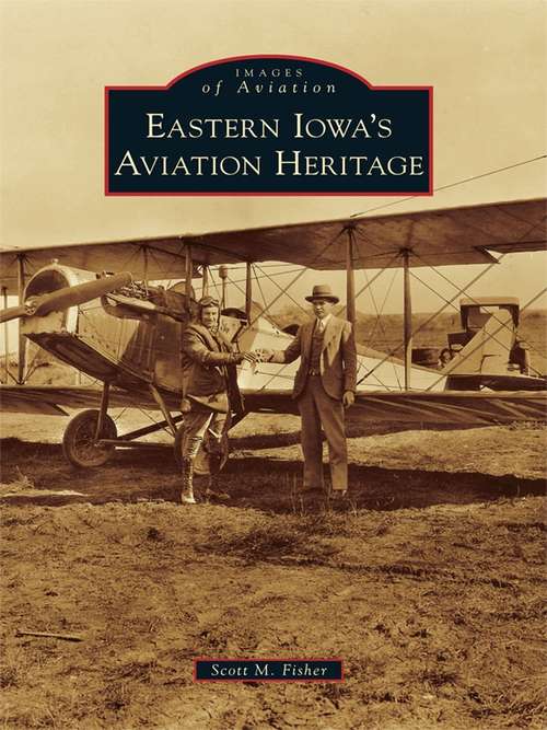 Eastern Iowa's Aviation Heritage (Images of Aviation)