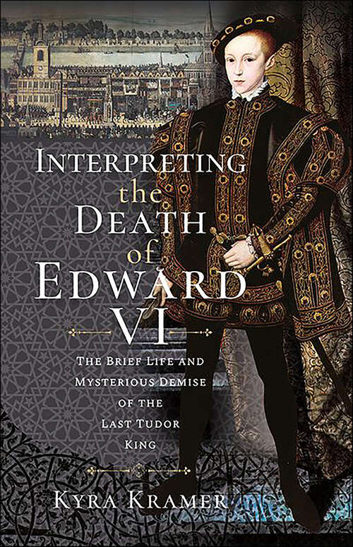 Book cover of Interpreting the Death of Edward VI: The Brief Life and Mysterious Demise of the Last Tudor King