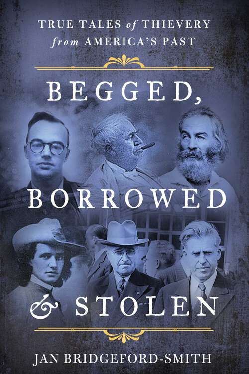 Book cover of Begged, Borrowed, & Stolen: True Tales of Thievery from America's Past