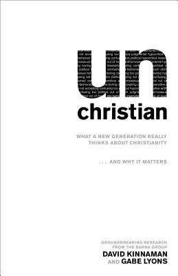 Unchristian: What a New Generation Really Thinks about Christianity... and Why it Matters