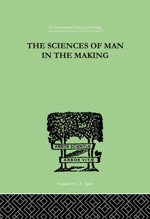 The Sciences Of Man In The Making: AN ORIENTATION BOOK (International Library Of Psychology Ser.)