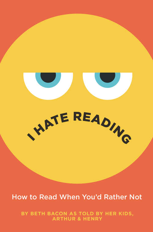 Book cover of I Hate Reading: How to Read When You'd Rather Not