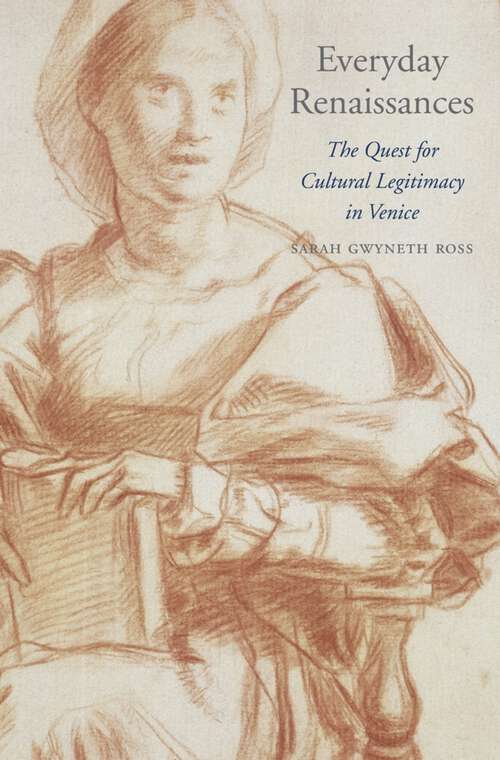 Book cover of Everyday Renaissances: The Quest For Cultural Legitimacy In Venice (I Tatti studies in Italian Renaissance history #18)