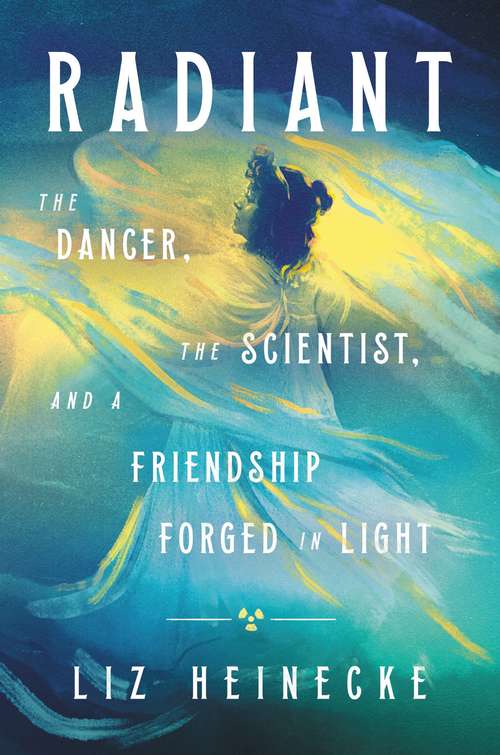 Radiant: The Dancer, The Scientist, and a Friendship Forged in Light