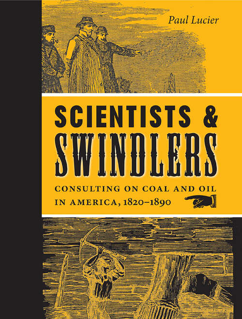 Book cover of Scientists and Swindlers: Consulting on Coal and Oil in America, 1820–1890 (Johns Hopkins Studies in the History of Technology)