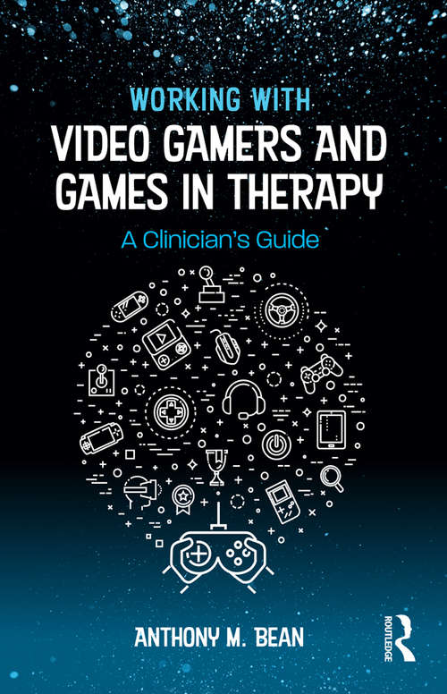 Book cover of Working with Video Gamers and Games in Therapy: A Clinician's Guide