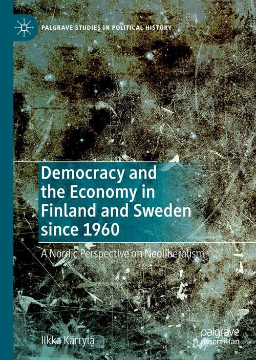 Book cover of Democracy and the Economy in Finland and Sweden since 1960: A Nordic Perspective on Neoliberalism (1st ed. 2021) (Palgrave Studies in Political History)