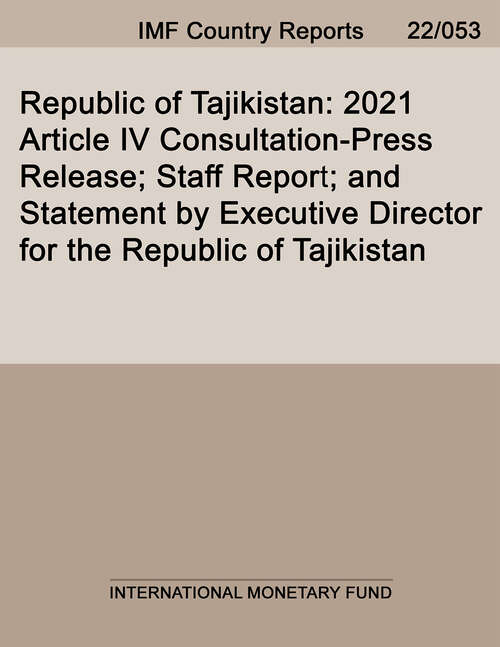 Republic of Tajikistan: 2021 Article IV Consultation-Press Release; Staff Report; and Statement by Executive Director for the Republic of Tajikistan (Imf Staff Country Reports)