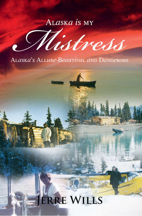 Book cover of Alaska Is My Mistress: Alaska's Allure-Beautiful and Dangerous