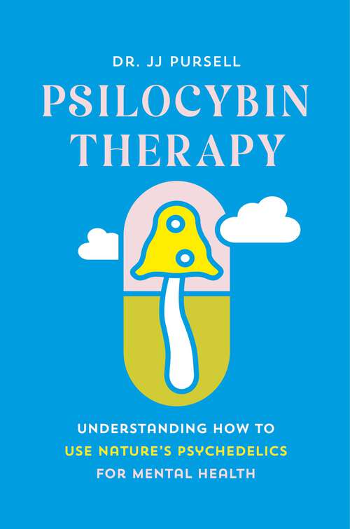Book cover of Psilocybin Therapy: Understanding How to Use Nature's Psychedelics for Mental Health