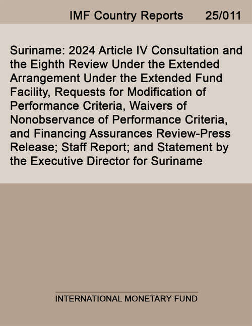 Book cover of Suriname: 2024 Article IV Consultation and the Eighth Review Under the Extended Arrangement Under the Extended Fund Facility, Requests for Modification of Performance Criteria, Waivers of Nonobservance of Performance Criteria, and Financing Assurances Review-Press Release; Staff Report; and Statement by the Executive Director for Suriname