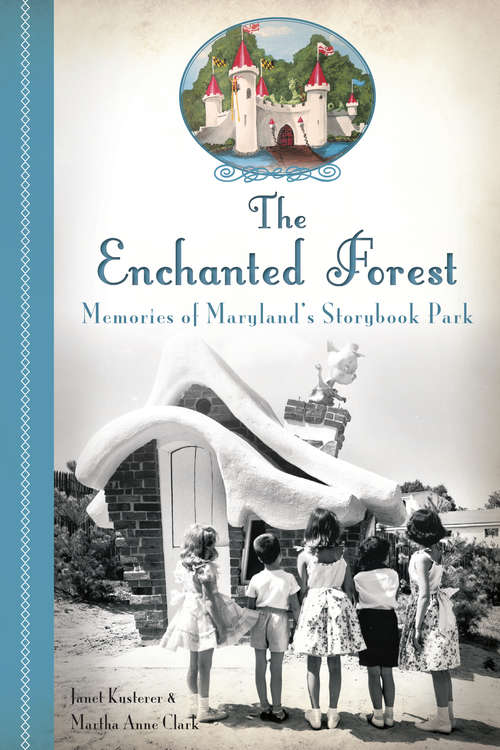 Enchanted Forest, The: Memories of Maryland's Storybook Park (Landmarks)