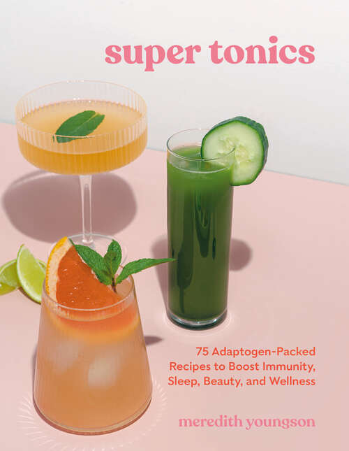 Book cover of Super Tonics: 75 Adaptogen-Packed Recipes to Boost Immunity, Sleep, Beauty, and Wellness
