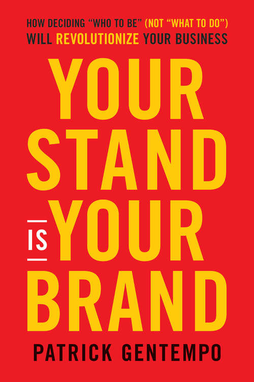Book cover of Your Stand Is Your Brand: How Deciding Who to Be (NOT What to Do) Will Revolutionize Your Business